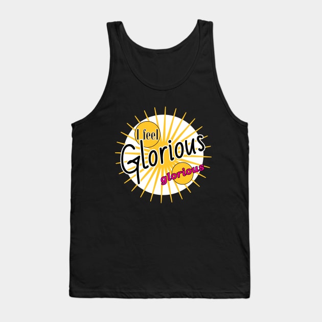 I feel Glorious! Tank Top by originalsusie